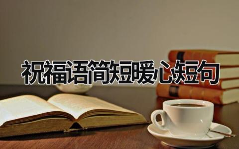 祝福语2023简短暖心短句19篇