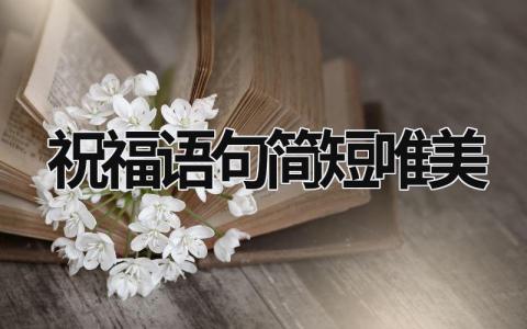 祝福语句简短唯美 祝福语句简短唯美8个字 14篇
