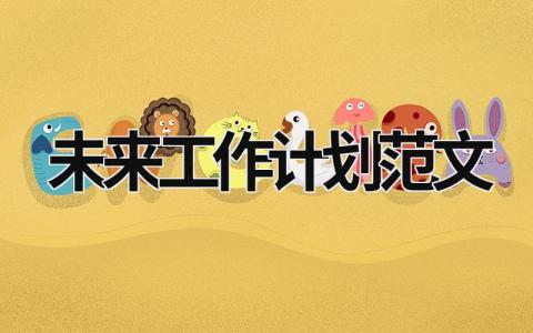 未来工作计划范文（优选18篇）