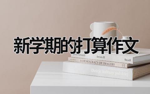 新学期的打算作文范文模板大全（精选8篇）