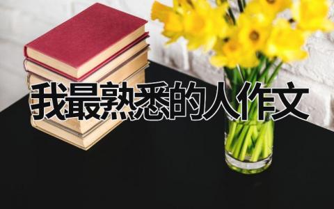我最熟悉的人作文范文模板大全（精选6篇）