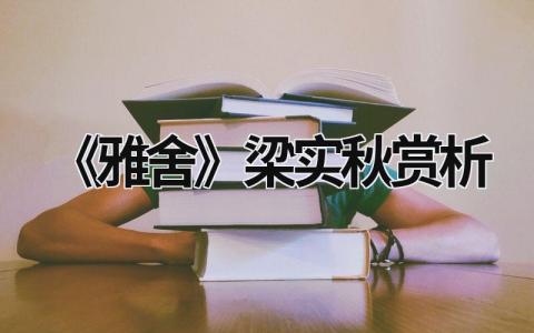 《雅舍》梁实秋赏析范文模板大全（精品5篇）