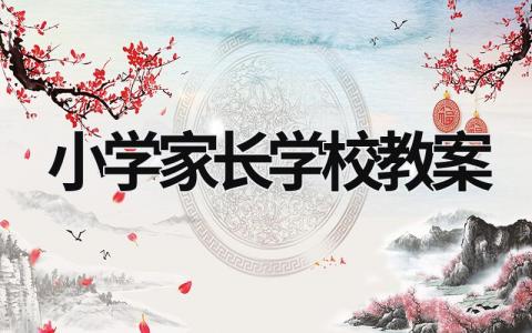 小学家长学校教案范文模板大全（精品12篇）