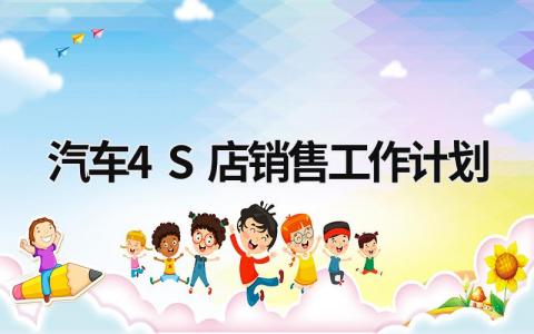 汽车4S店销售工作计划范文模板大全（精品10篇）