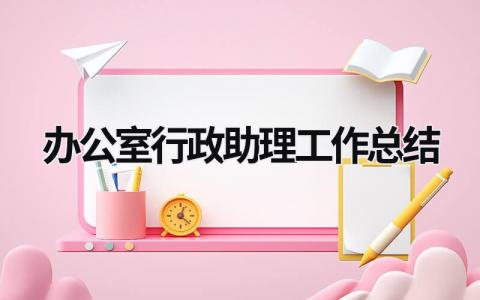 办公室行政助理工作总结范文模板大全（精品8篇）
