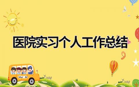 医院实习个人工作总结范文模板大全（精品12篇）
