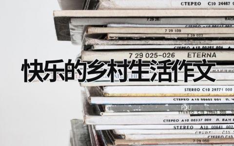 快乐的乡村生活作文 快乐的乡村生活作文50字怎么写 范文模板大全（汇编9篇）