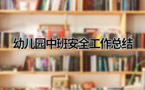 幼儿园中班安全工作总结 幼儿园中班安全工作总结2023年 范文模板大全（汇编15篇）