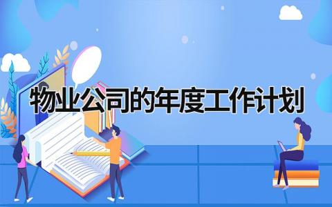 物业公司的年度工作计划 物业公司的年度工作计划 范文模板大全（汇编15篇）
