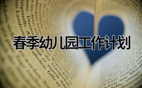 春季幼儿园工作计划 2024年春季幼儿园工作计划 范文模板大全（汇编10篇）