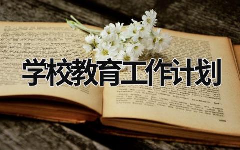 学校教育工作计划 学校教育工作计划例文 范文模板大全（汇编15篇）
