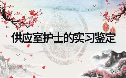 供应室护士的实习鉴定 供应室护士出科鉴定 范文模板大全（汇编4篇）