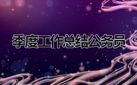季度工作总结公务员 季度总结 公务员 范文模板大全（汇编11篇）