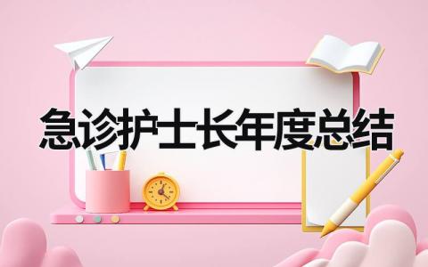 急诊护士长年度总结 2024年急诊科护士长年终总结个人 范文模板大全（精选13篇）