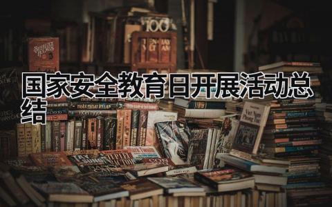 国家安全教育日开展活动总结 国家安全教育日 活动总结 范文模板大全（精选9篇）
